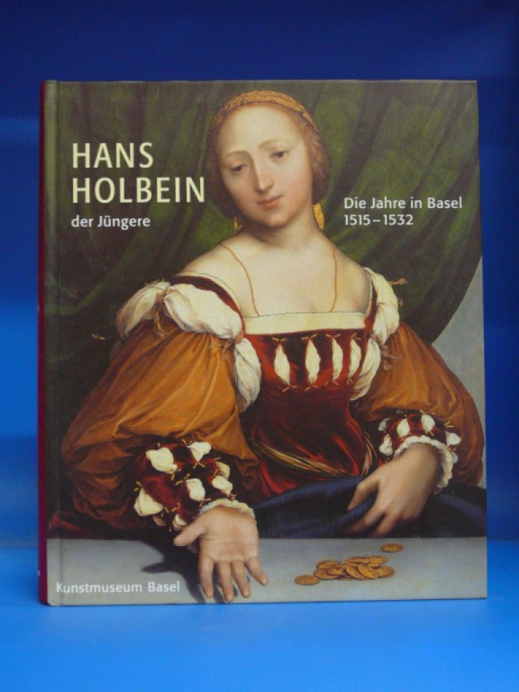 Hans Holbein der Jüngere Die Jahre in Basel 1515 - 1532 - Christian Müller, Stephan Kemperdick